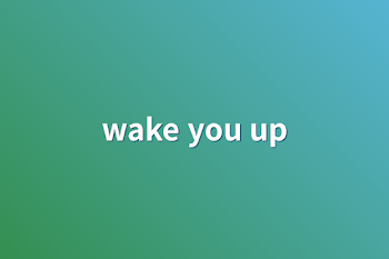 wake you up