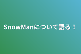 SnowManについて語る！