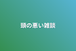 頭の悪い雑談