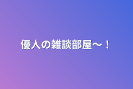 優人の雑談部屋〜！