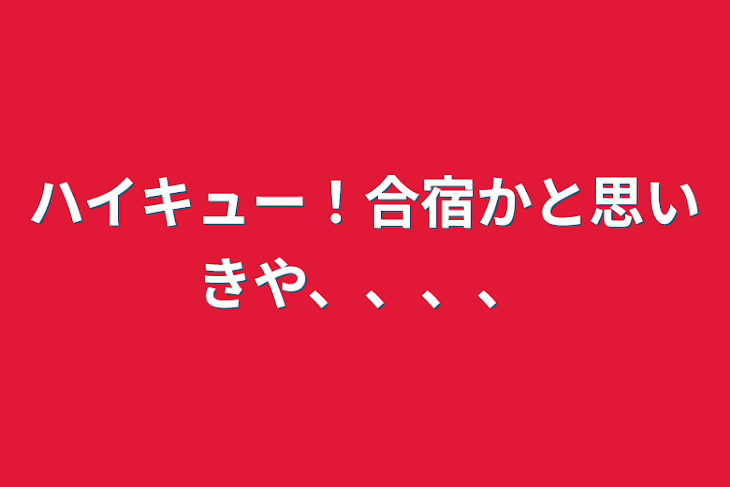 「ハイキュー！合宿かと思いきや、、、、」のメインビジュアル