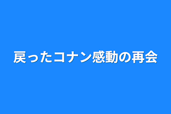 戻ったコナン感動の再会