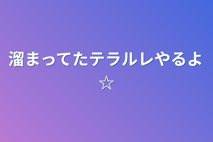 「溜まってたテラルレやるよ☆」のメインビジュアル