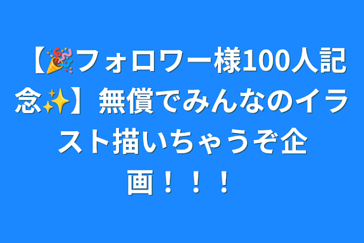 「【🎉フォロワー様100人記念✨】無償でみんなのイラスト描いちゃうぞ企画！！！」のメインビジュアル