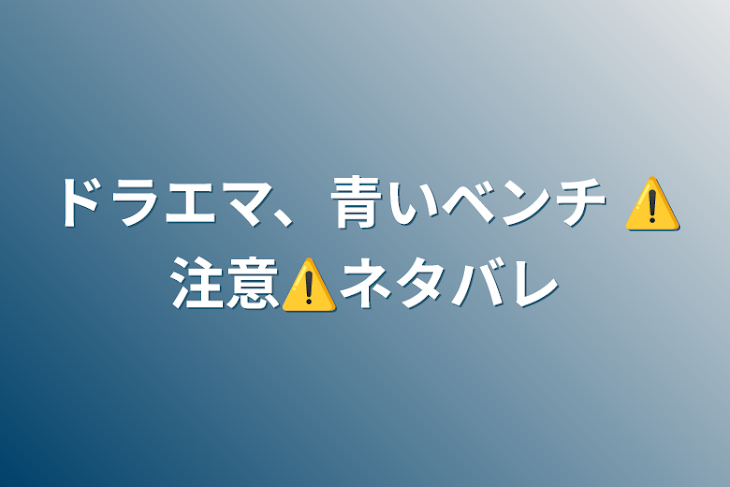 「ドラエマ、青いベンチ   ⚠️注意⚠️ネタバレ」のメインビジュアル