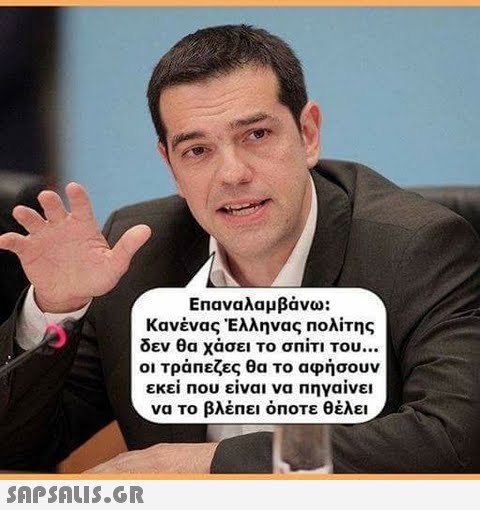 Επαναλαμβάνω: Κανένας Έλληνας Πολίτης δεν θα χάσει το σΠΙΤΙ Του ΟΙ Τράπεζες θα το αφήσουν εκει που ειναι να πηγαινει να το βλέπει όποτε θέλει