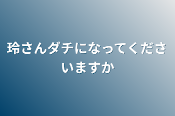 玲さんダチになってくださいますか？