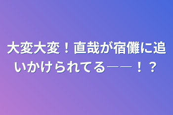 大変大変！直哉が宿儺に追いかけられてる――！？