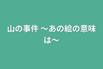 山の事件  〜あの絵の意味は〜