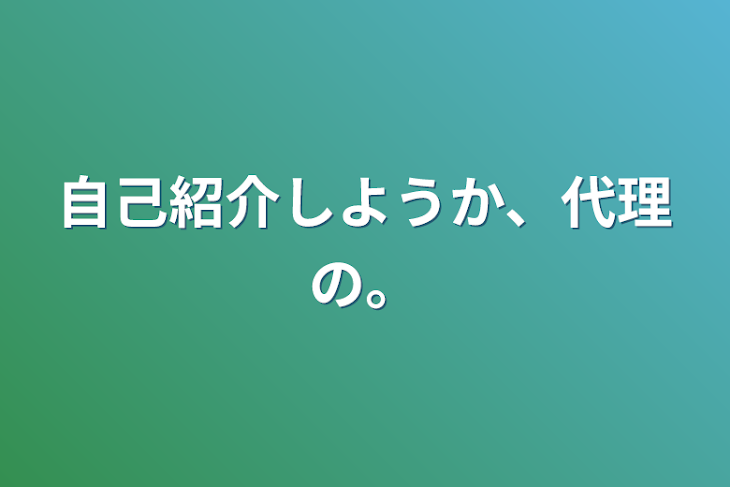 「自己紹介しようか、代理の。」のメインビジュアル