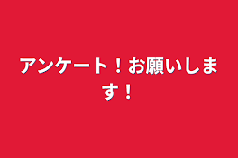 アンケート！お願いします！