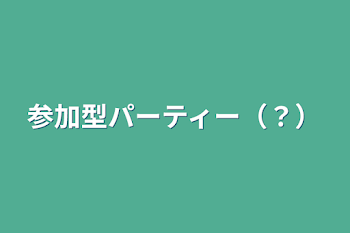 「参加型パーティー（？）」のメインビジュアル