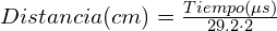 Distancia(cm)= \frac {Tiempo(\mu s)}{29.2 \cdot 2}