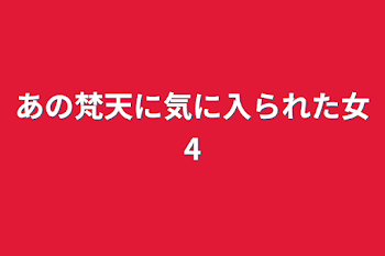 あの梵天に気に入られた女4