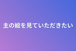 主の絵を見ていただきたい