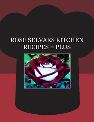 ROSE SELVARS KITCHEN RECIPES = PLUS