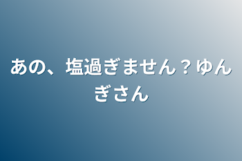 あの、塩過ぎません？ゆんぎさん