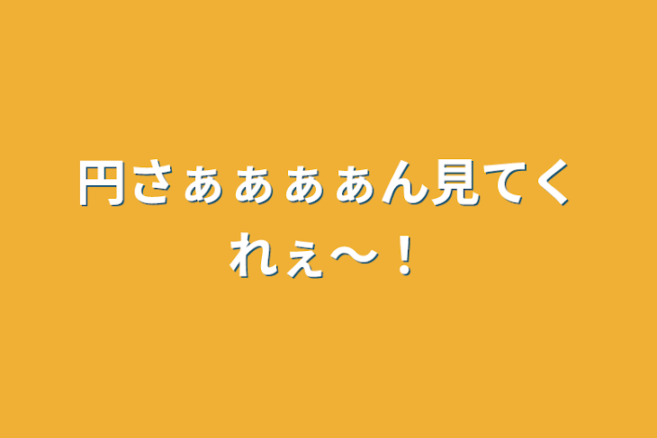 「円さぁぁぁぁん見てくれぇ〜！」のメインビジュアル