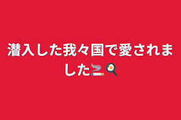 潜入した我々国で愛されました🚬🍳