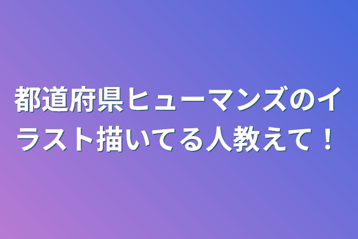 「都道府県ヒューマンズのイラスト描いてる人教えて！」のメインビジュアル