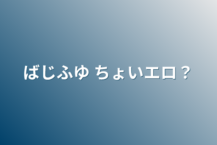 「ばじふゆ ちょいエロ？」のメインビジュアル