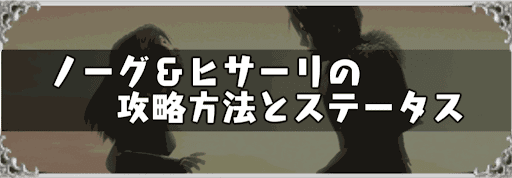 ノーグ＆ヒサーリの攻略方法とステータス