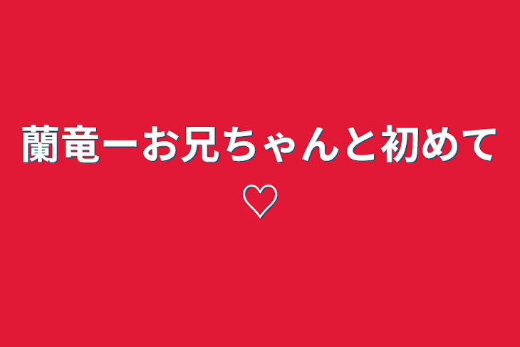 「蘭竜ーお兄ちゃんと初めて♡」のメインビジュアル