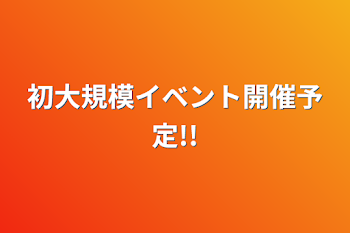 初大規模イベント開催予定!!