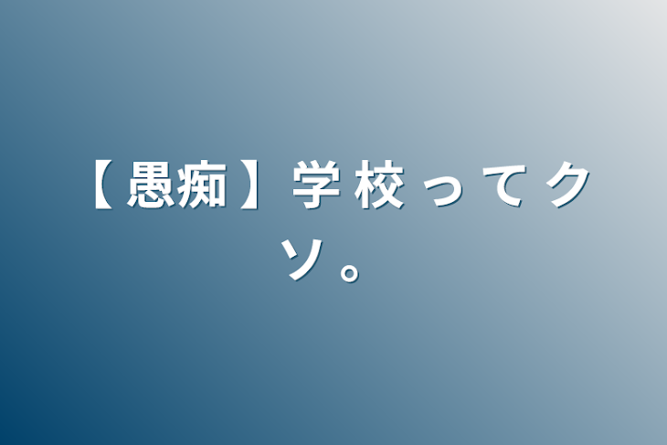 「【 愚痴 】学 校 っ て ク ソ   。」のメインビジュアル