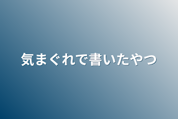 気まぐれで書いたやつ