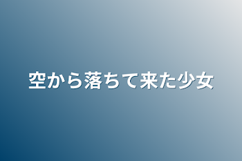 空から落ちて来た少女