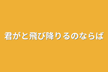 君がと飛び降りるのならば