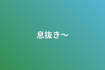 「息抜き〜」のメインビジュアル