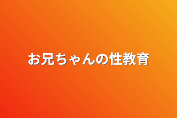 お兄ちゃんの性教育♡