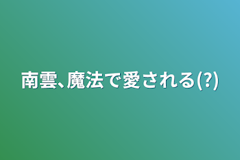 「南雲､魔法で愛される(?)」のメインビジュアル