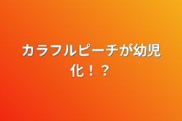 カラフルピーチが幼児化！？