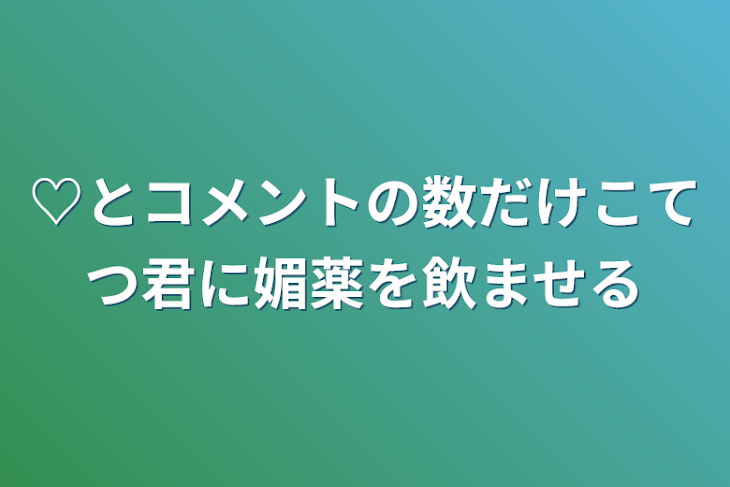 「♡とコメントの数だけこてつ君に媚薬を飲ませる」のメインビジュアル