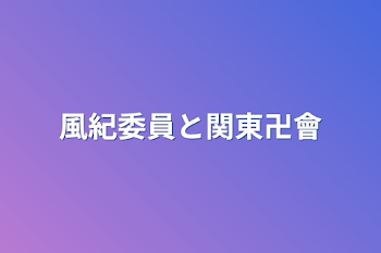 風紀委員と関東卍會