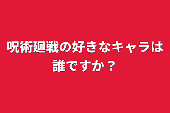 呪術廻戦の好きなキャラは誰ですか？