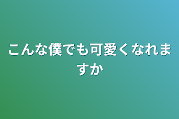 「こんな僕でも可愛くなれますか」のメインビジュアル