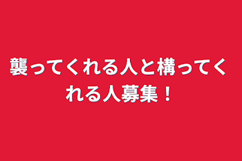 襲ってくれる人と構ってくれる人募集！