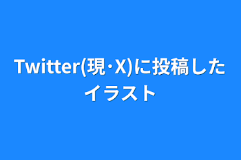 「Twitter(現･X)に投稿したイラスト」のメインビジュアル