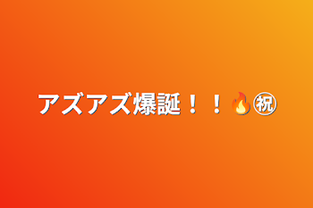 アズアズ爆誕！！🔥㊗️