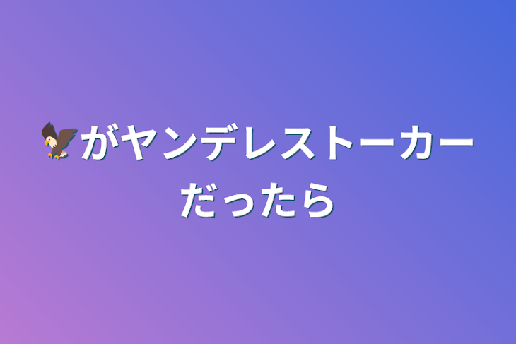 「🦅がヤンデレストーカーだったら」のメインビジュアル