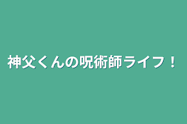 神父くんの呪術師ライフ！