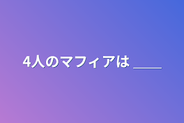 4人のマフィアは ＿＿