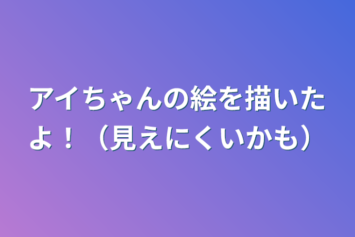 「アイちゃんの絵を描いたよ！（見えにくいかも）」のメインビジュアル