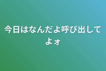 「今日はなんだよ呼び出してよォ」のメインビジュアル