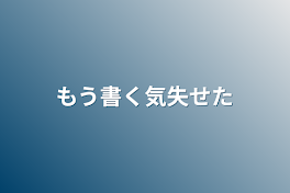 もう書く気失せた