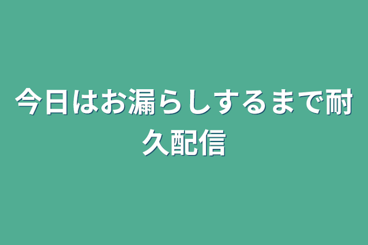 「今日はお漏らしするまで
耐久配信」のメインビジュアル